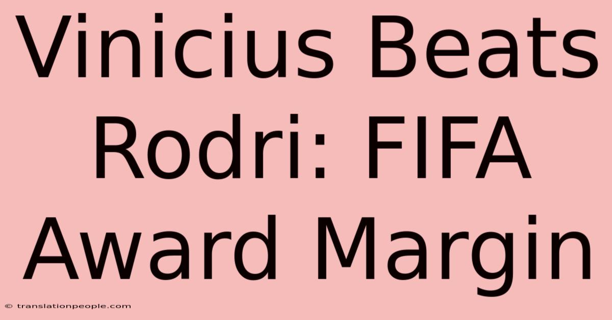 Vinicius Beats Rodri: FIFA Award Margin