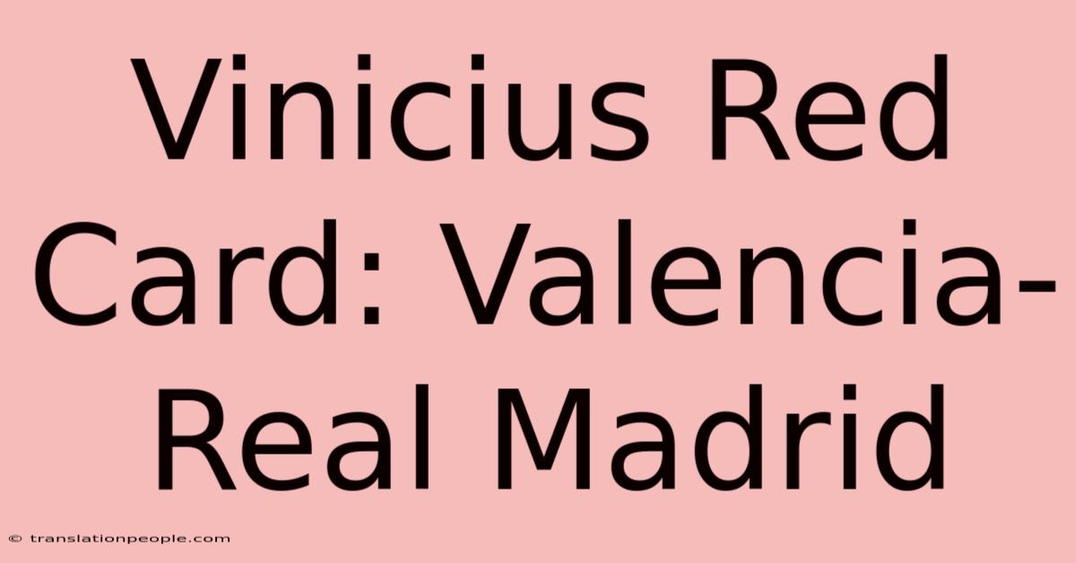 Vinicius Red Card: Valencia-Real Madrid