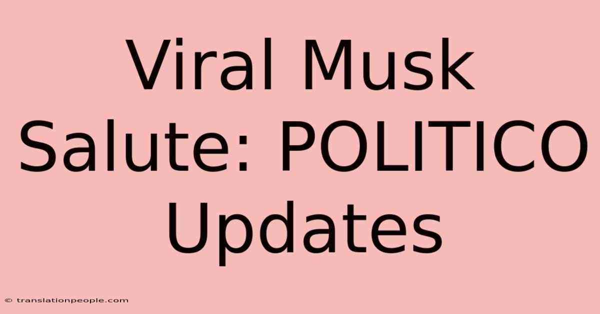 Viral Musk Salute: POLITICO Updates