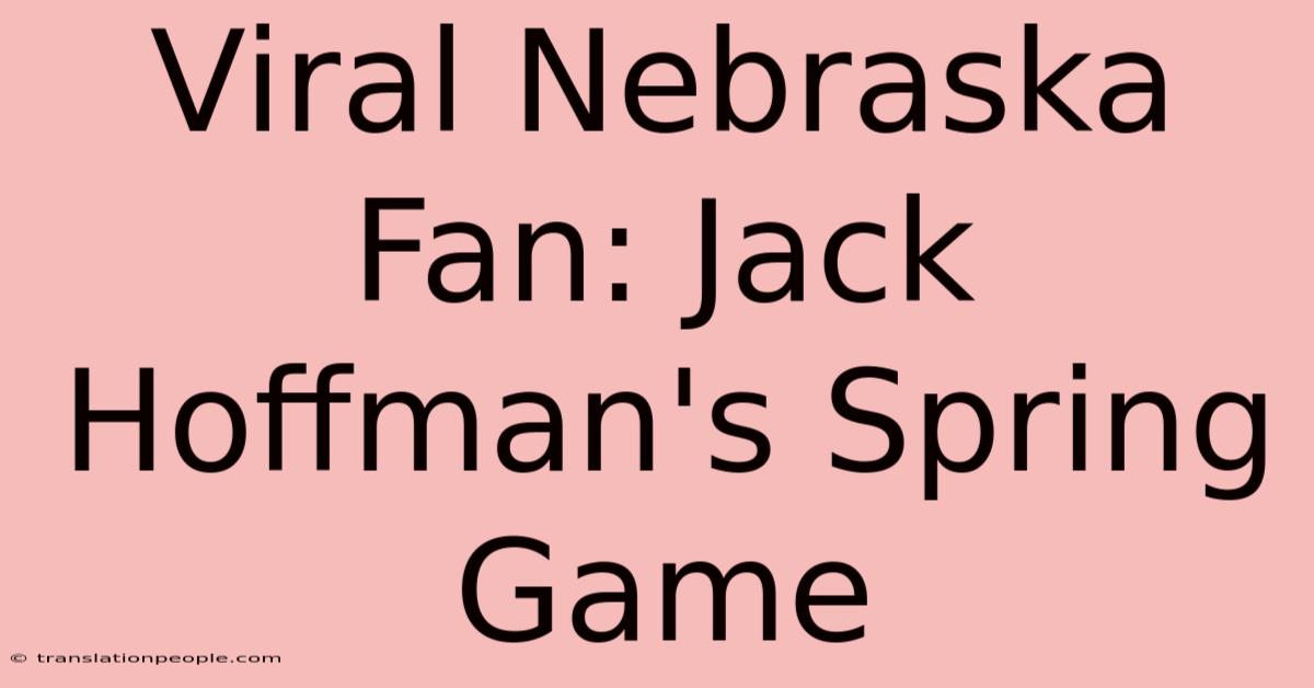 Viral Nebraska Fan: Jack Hoffman's Spring Game