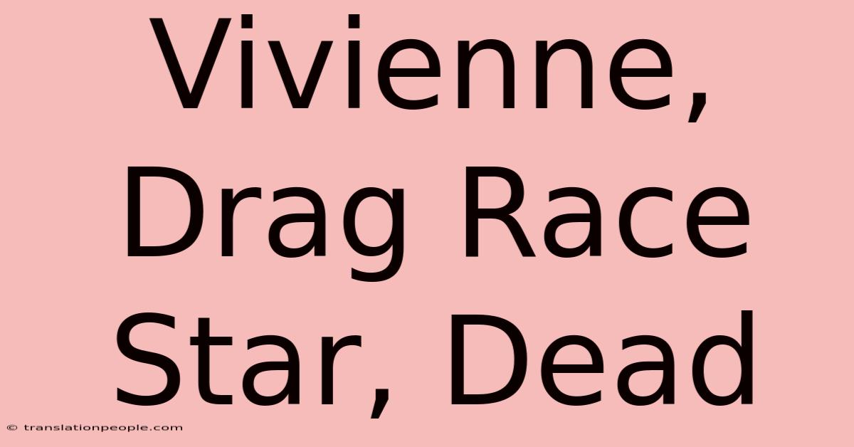 Vivienne, Drag Race Star, Dead