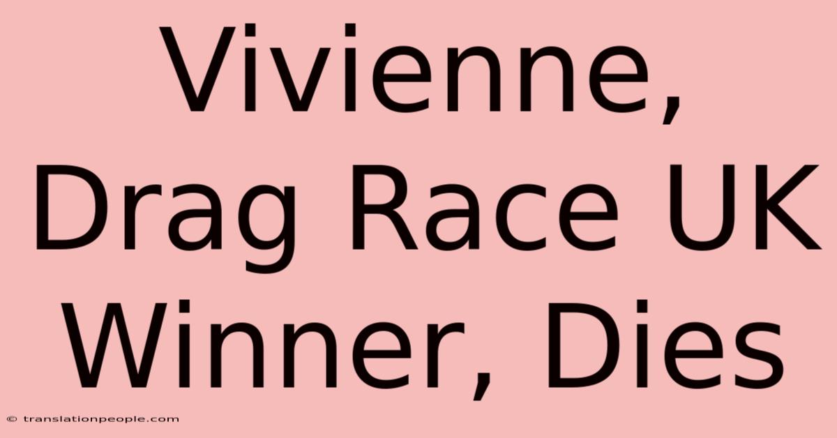 Vivienne, Drag Race UK Winner, Dies