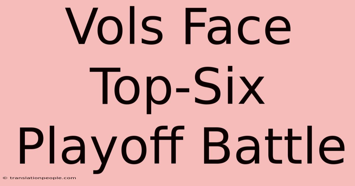 Vols Face Top-Six Playoff Battle