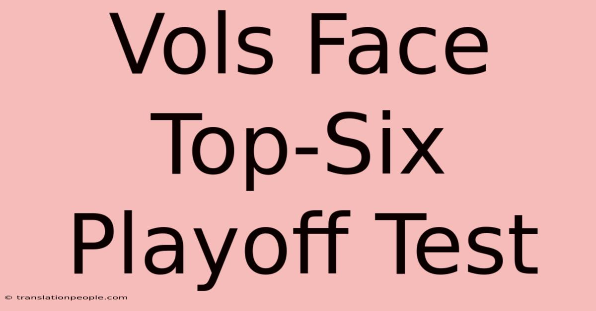 Vols Face Top-Six Playoff Test