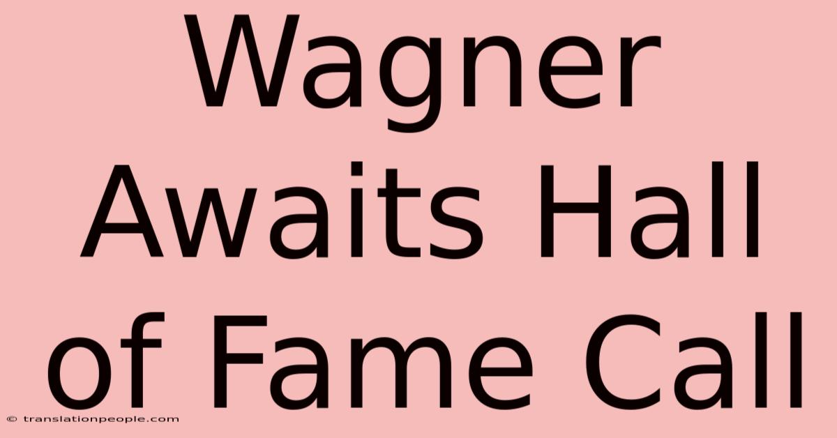 Wagner Awaits Hall Of Fame Call