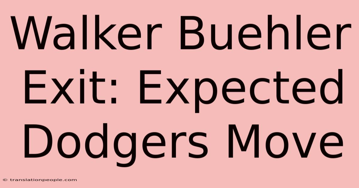 Walker Buehler Exit: Expected Dodgers Move