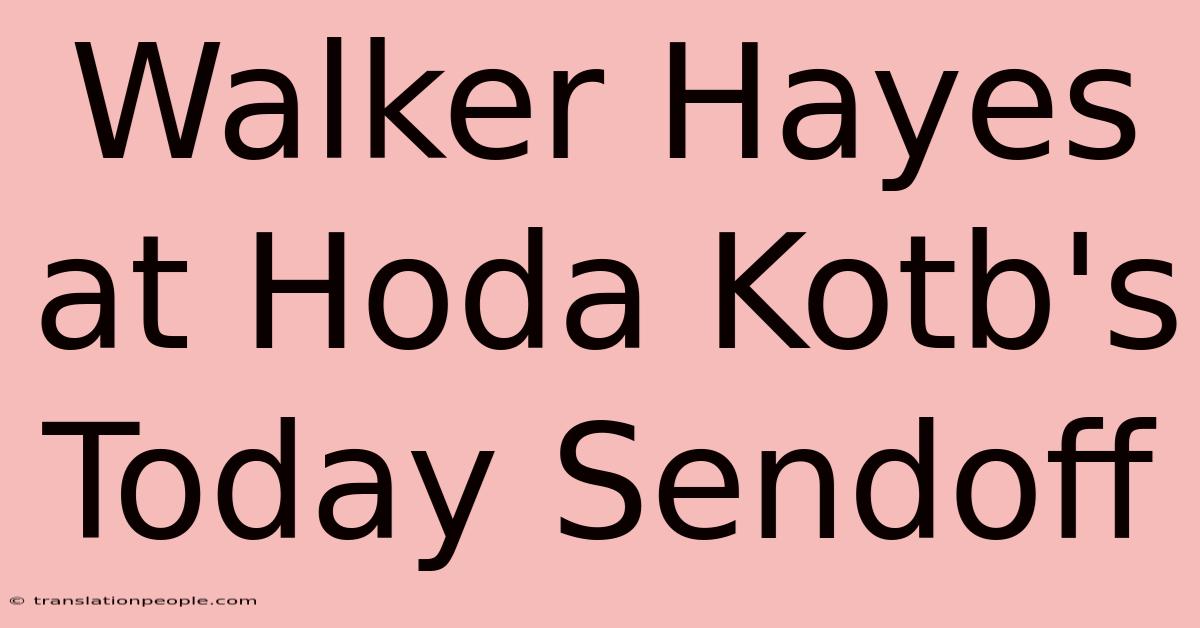 Walker Hayes At Hoda Kotb's Today Sendoff