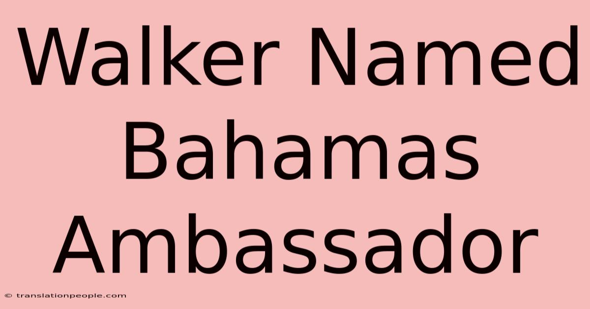 Walker Named Bahamas Ambassador