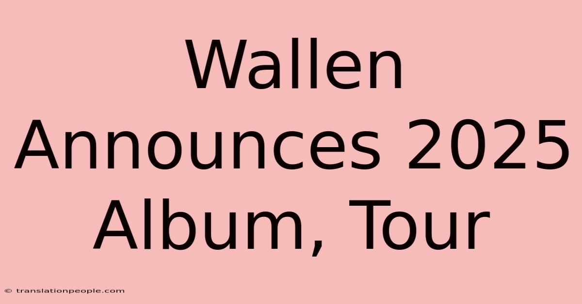 Wallen Announces 2025 Album, Tour