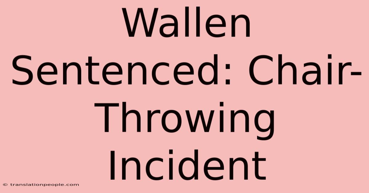 Wallen Sentenced: Chair-Throwing Incident