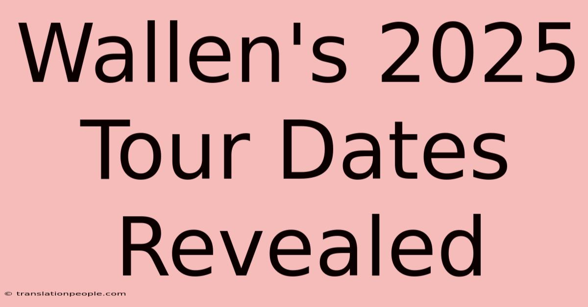 Wallen's 2025 Tour Dates Revealed