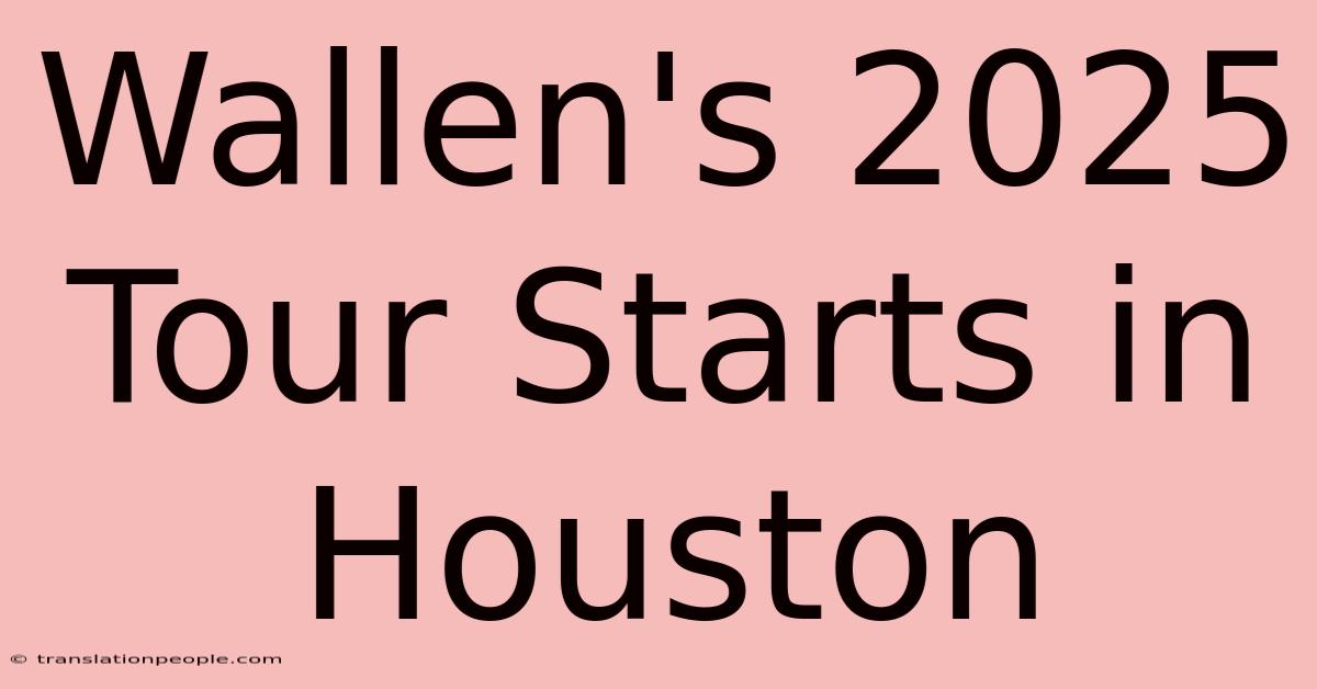 Wallen's 2025 Tour Starts In Houston