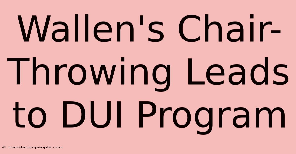 Wallen's Chair-Throwing Leads To DUI Program