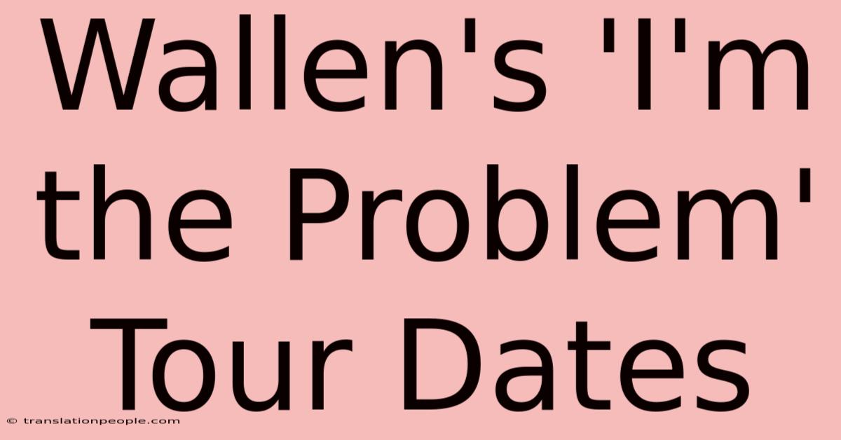 Wallen's 'I'm The Problem' Tour Dates