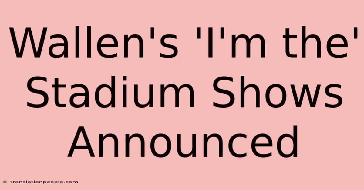 Wallen's 'I'm The' Stadium Shows Announced