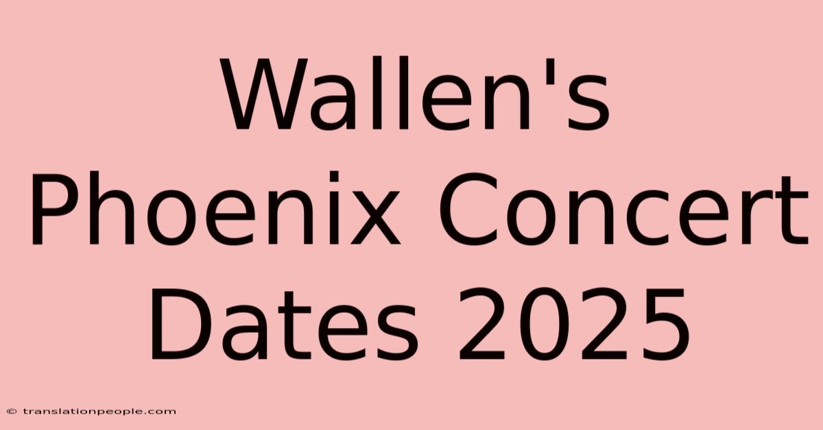 Wallen's Phoenix Concert Dates 2025