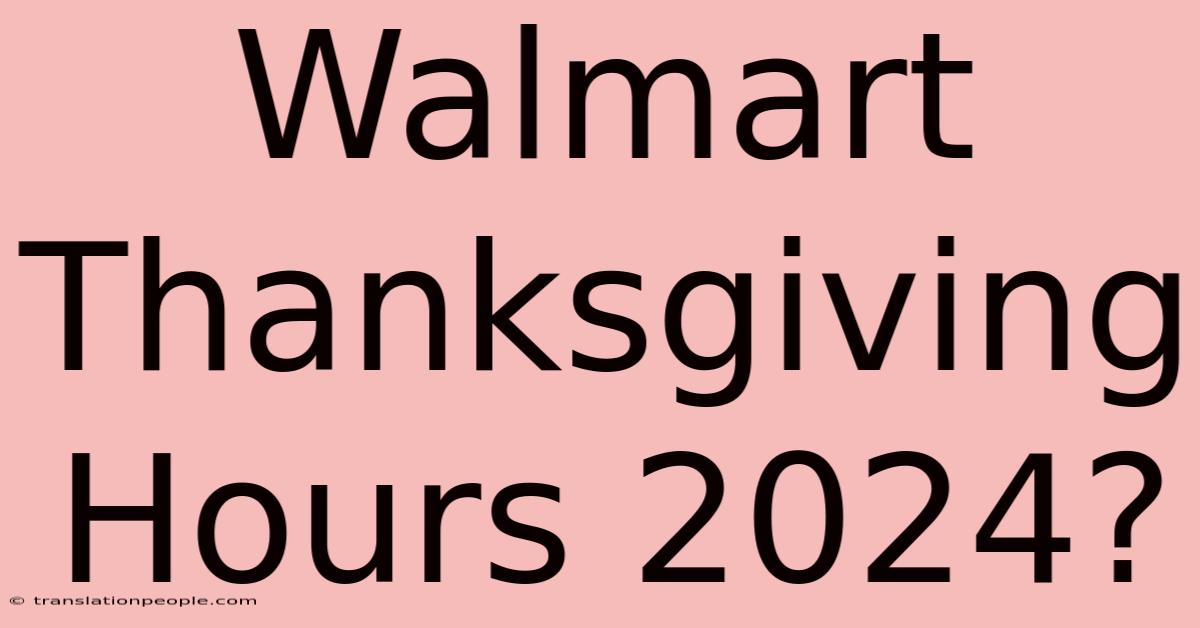 Walmart Thanksgiving Hours 2024?