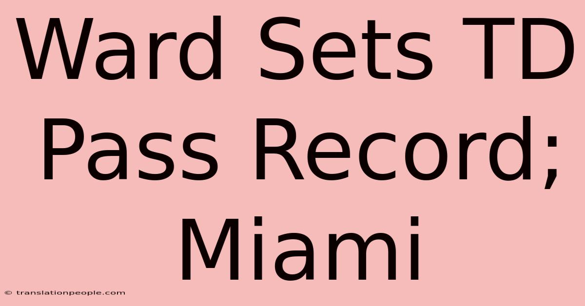 Ward Sets TD Pass Record; Miami