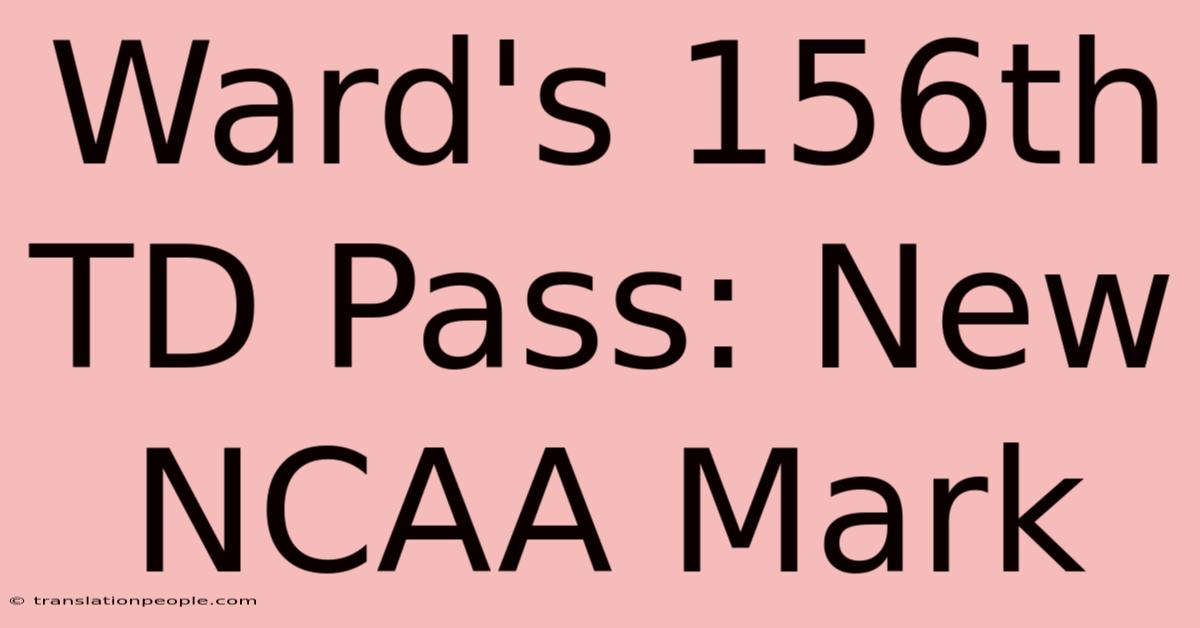 Ward's 156th TD Pass: New NCAA Mark