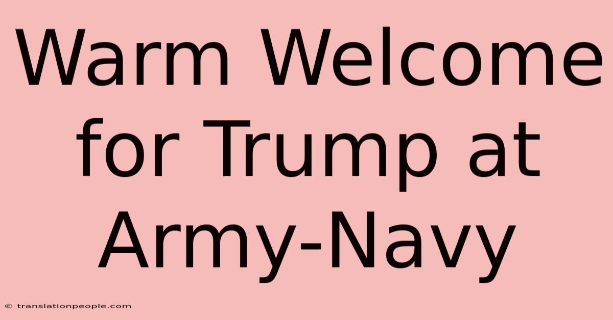 Warm Welcome For Trump At Army-Navy