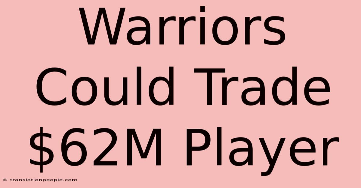 Warriors Could Trade $62M Player