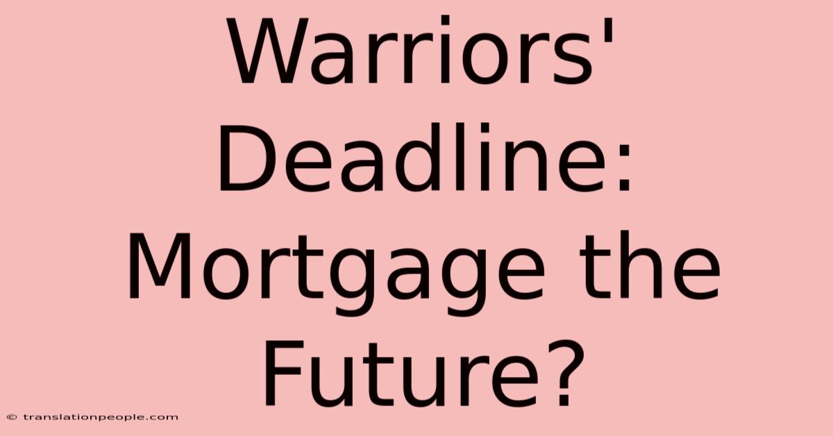 Warriors' Deadline: Mortgage The Future?