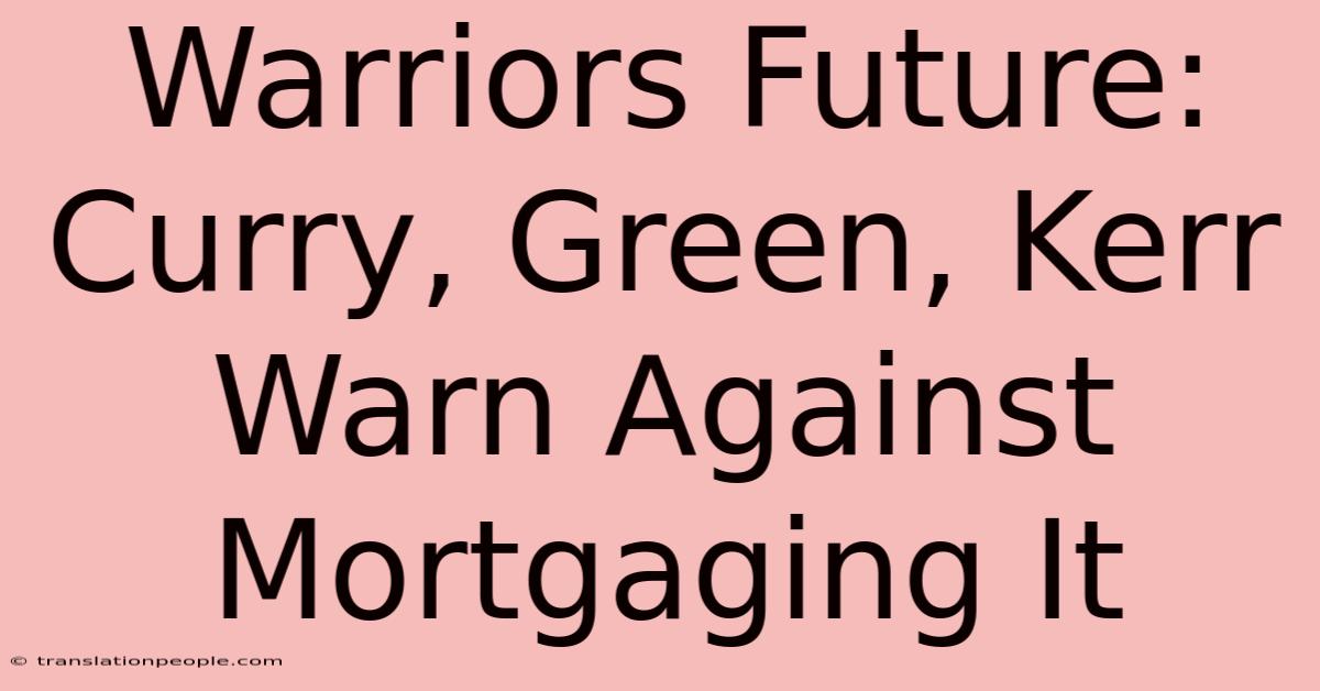 Warriors Future: Curry, Green, Kerr Warn Against Mortgaging It