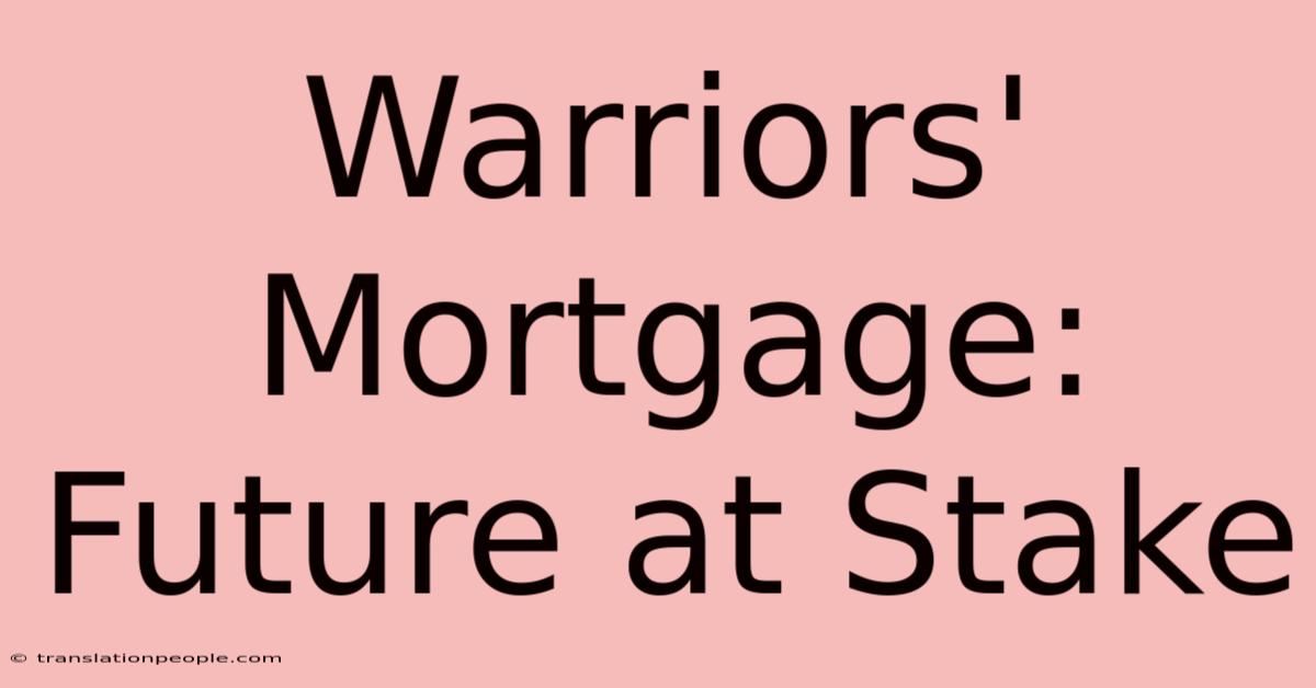 Warriors' Mortgage: Future At Stake