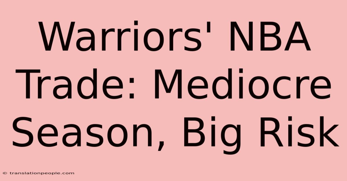 Warriors' NBA Trade: Mediocre Season, Big Risk