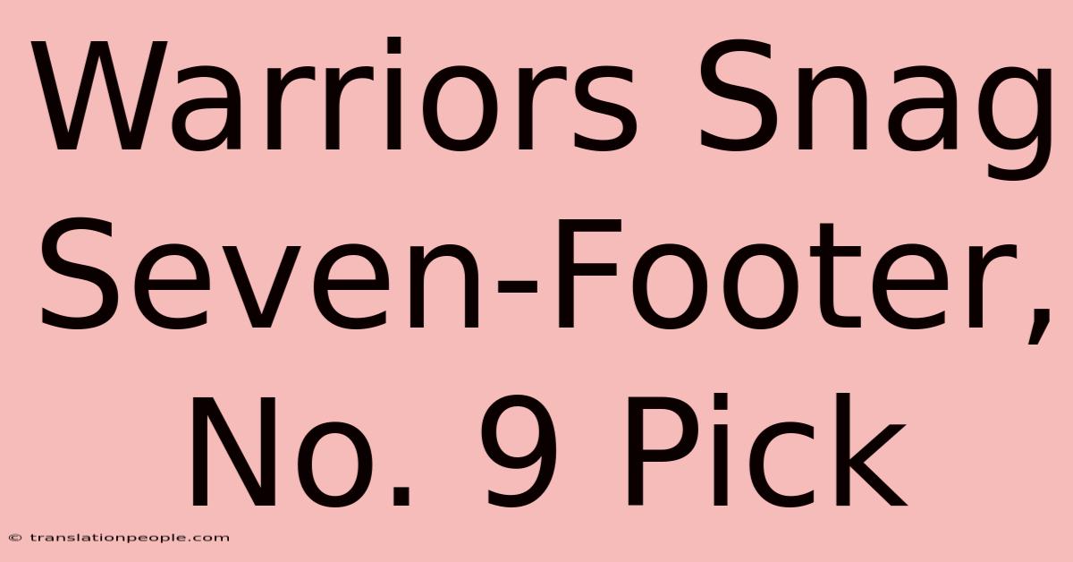 Warriors Snag Seven-Footer, No. 9 Pick