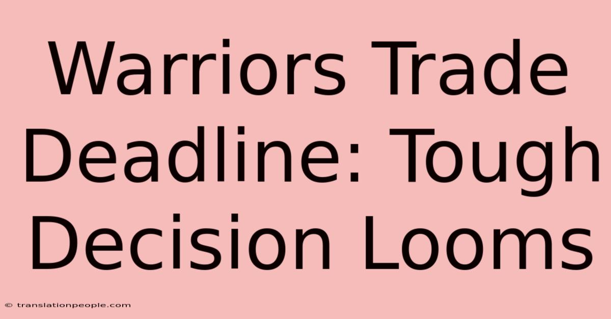 Warriors Trade Deadline: Tough Decision Looms