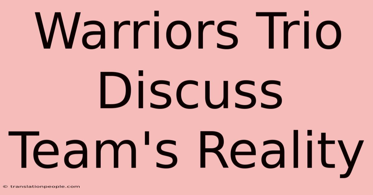 Warriors Trio Discuss Team's Reality