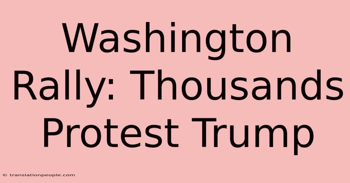 Washington Rally: Thousands Protest Trump