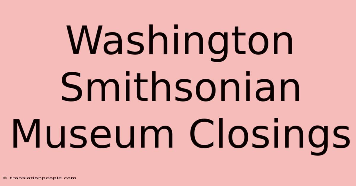 Washington Smithsonian Museum Closings