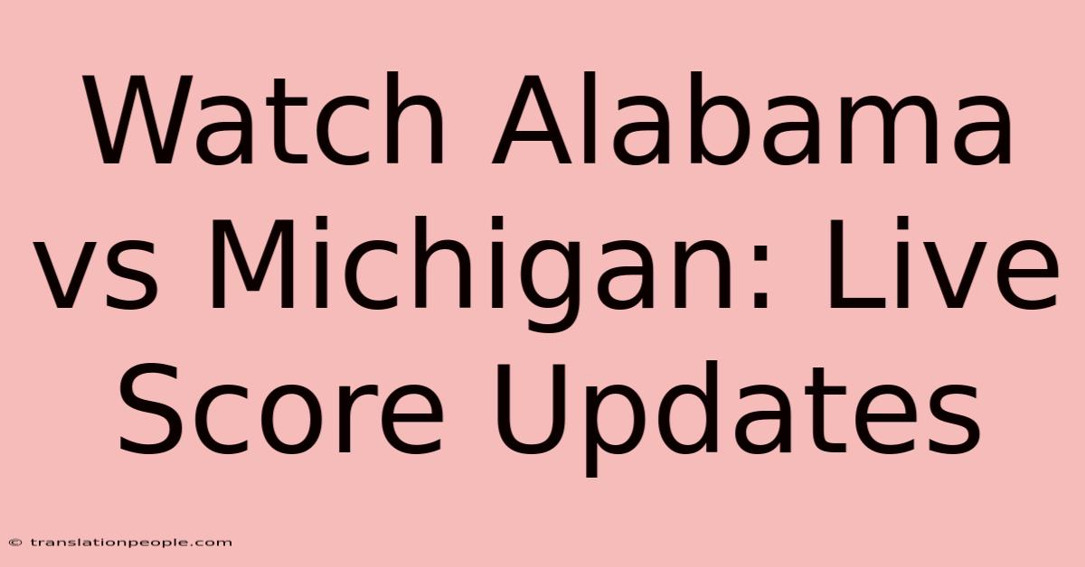 Watch Alabama Vs Michigan: Live Score Updates