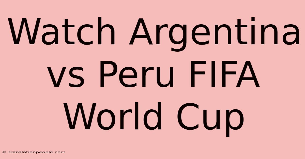 Watch Argentina Vs Peru FIFA World Cup