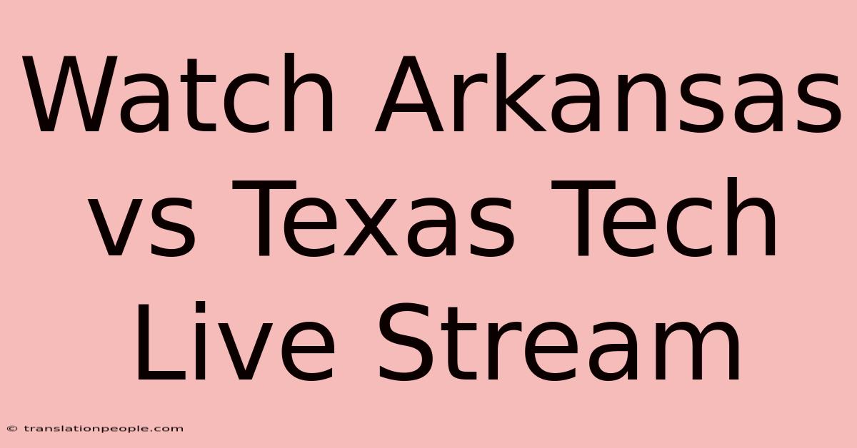 Watch Arkansas Vs Texas Tech Live Stream