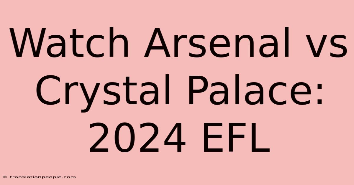 Watch Arsenal Vs Crystal Palace: 2024 EFL