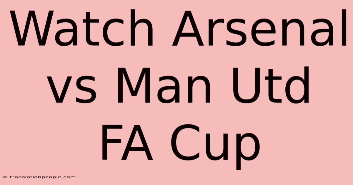 Watch Arsenal Vs Man Utd FA Cup