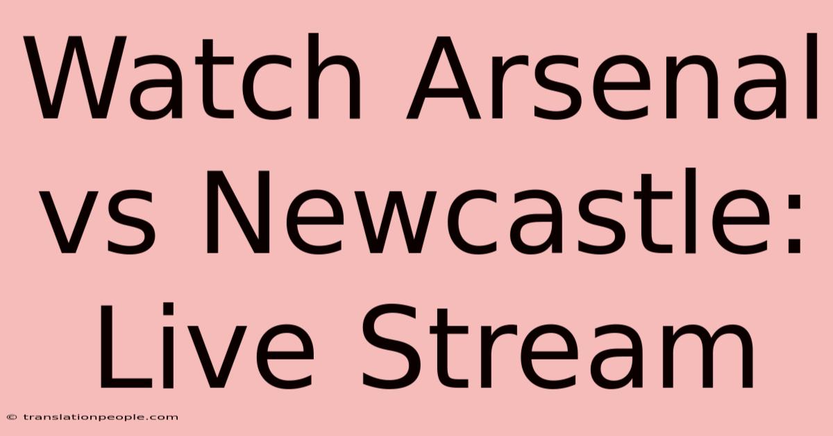 Watch Arsenal Vs Newcastle: Live Stream