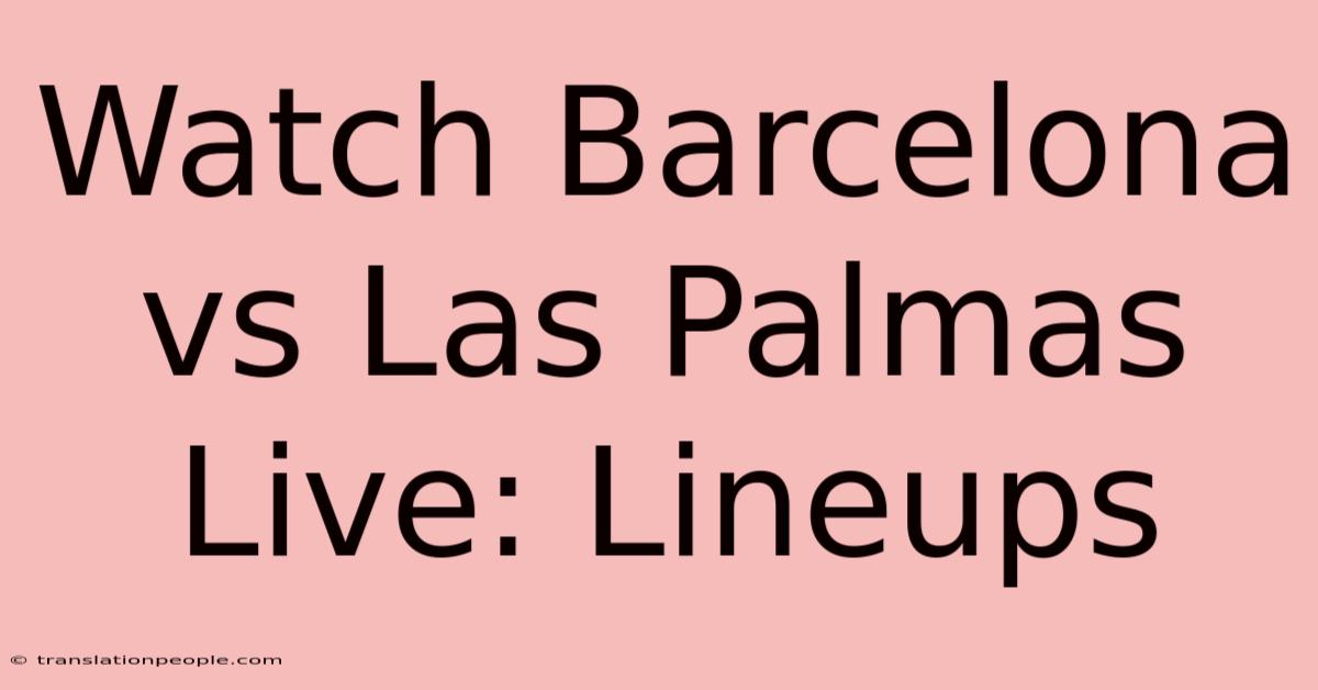 Watch Barcelona Vs Las Palmas Live: Lineups