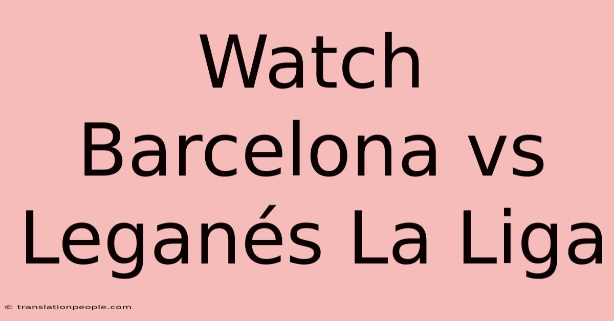 Watch Barcelona Vs Leganés La Liga