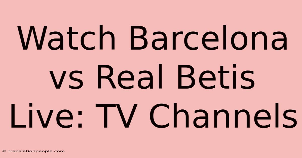 Watch Barcelona Vs Real Betis Live: TV Channels