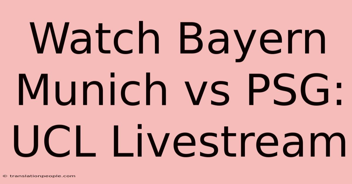 Watch Bayern Munich Vs PSG: UCL Livestream