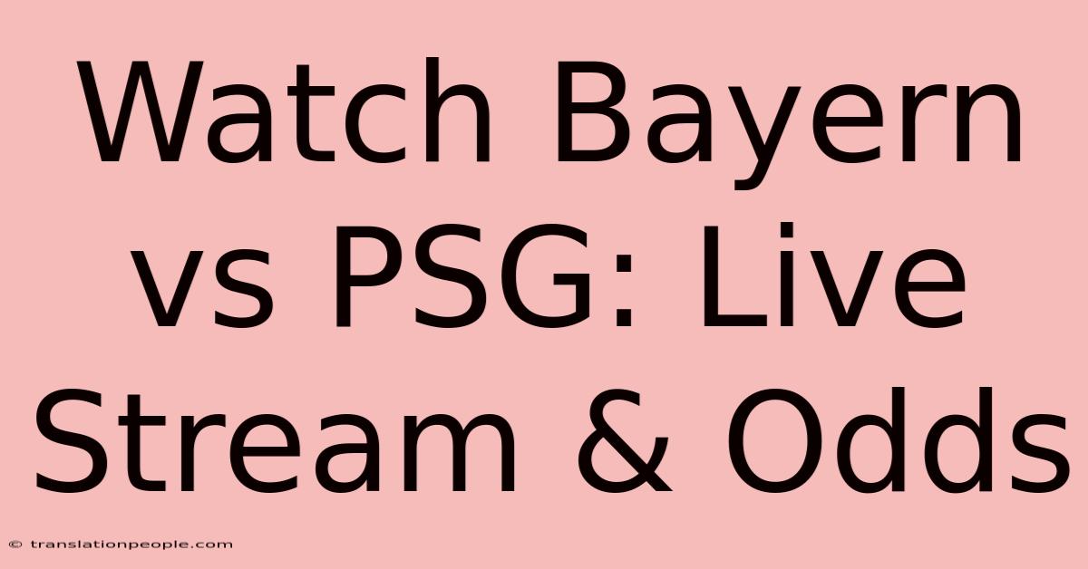 Watch Bayern Vs PSG: Live Stream & Odds