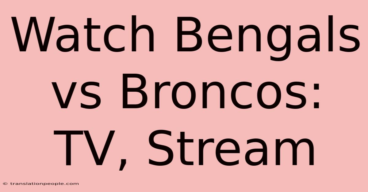 Watch Bengals Vs Broncos: TV, Stream