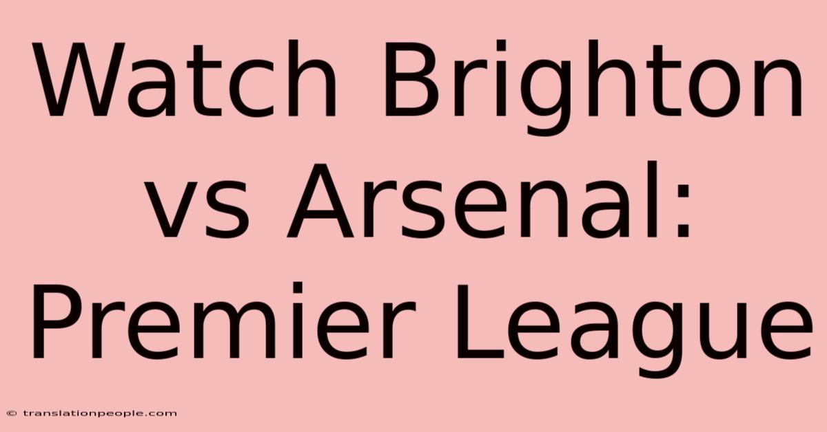 Watch Brighton Vs Arsenal: Premier League