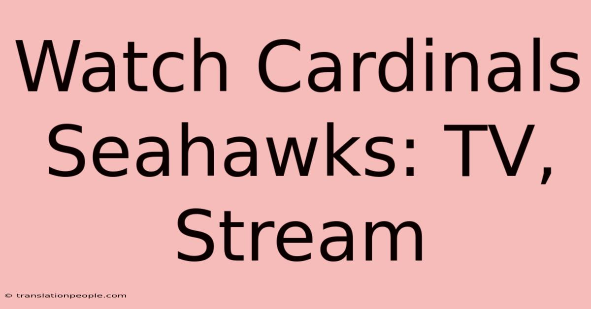 Watch Cardinals Seahawks: TV, Stream