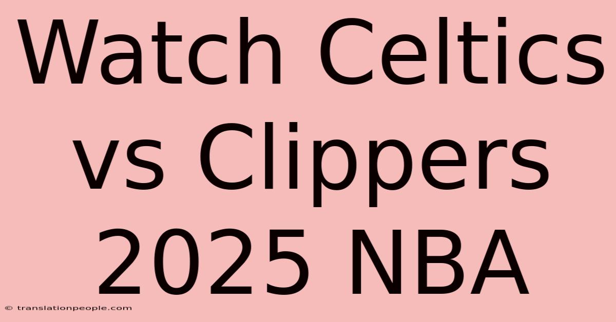 Watch Celtics Vs Clippers 2025 NBA