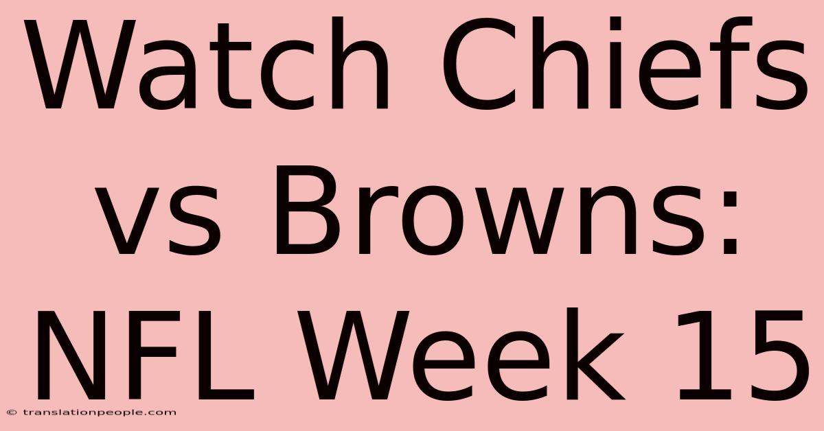 Watch Chiefs Vs Browns: NFL Week 15